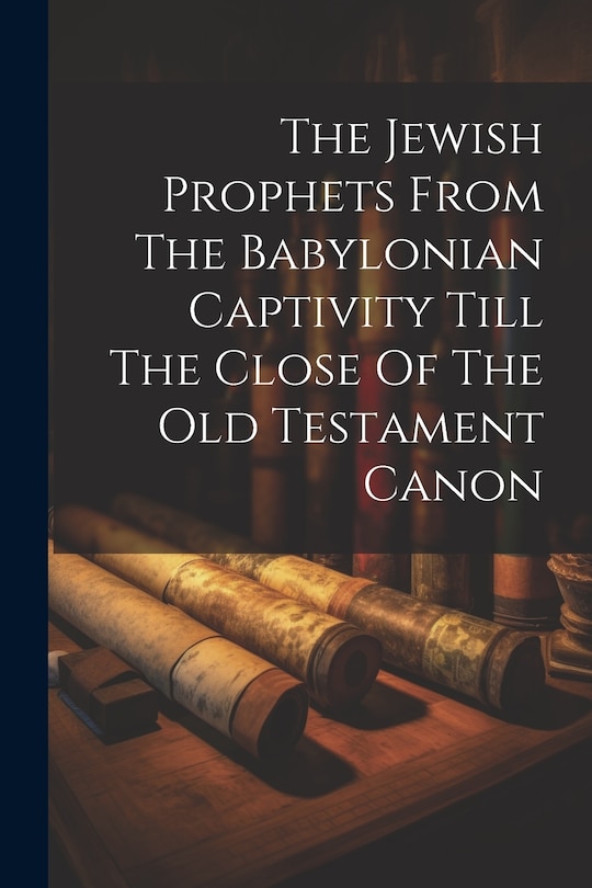 Couverture_The Jewish Prophets From The Babylonian Captivity Till The Close Of The Old Testament Canon