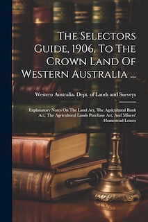 Couverture_The Selectors Guide, 1906, To The Crown Land Of Western Australia ...