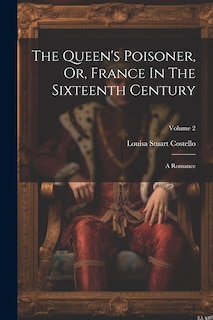 Front cover_The Queen's Poisoner, Or, France In The Sixteenth Century