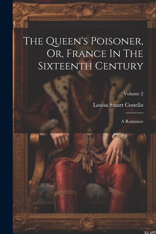 Front cover_The Queen's Poisoner, Or, France In The Sixteenth Century
