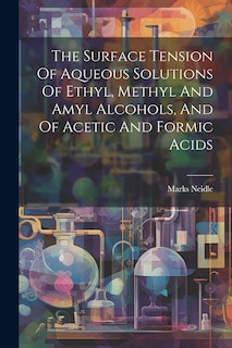 Front cover_The Surface Tension Of Aqueous Solutions Of Ethyl, Methyl And Amyl Alcohols, And Of Acetic And Formic Acids
