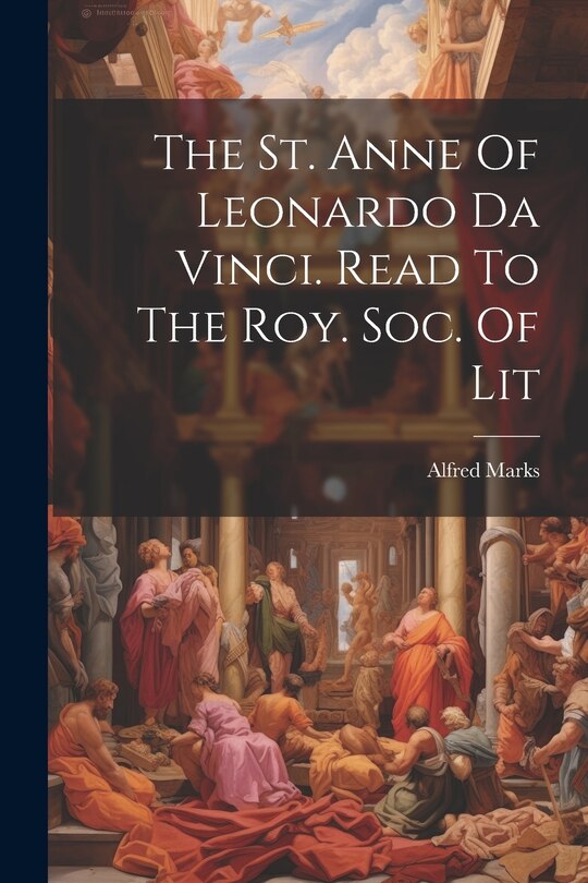 Couverture_The St. Anne Of Leonardo Da Vinci. Read To The Roy. Soc. Of Lit