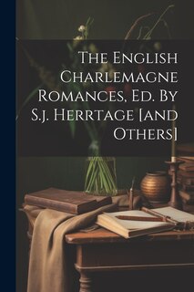 Couverture_The English Charlemagne Romances, Ed. By S.j. Herrtage [and Others]