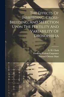 Front cover_The Effects Of Inbreeding, Cross-breeding, And Selection Upon The Fertility And Variability Of Drosophilia