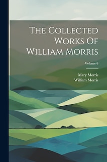 Front cover_The Collected Works Of William Morris; Volume 6