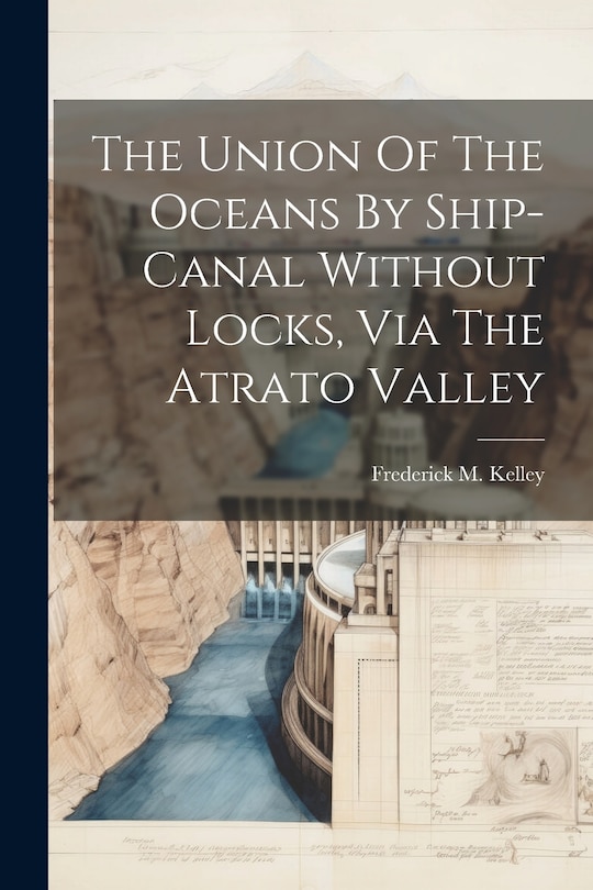 Front cover_The Union Of The Oceans By Ship-canal Without Locks, Via The Atrato Valley