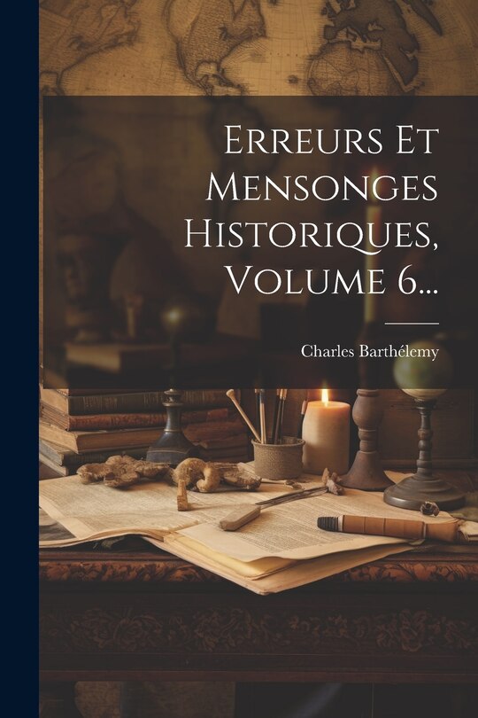 Front cover_Erreurs Et Mensonges Historiques, Volume 6...