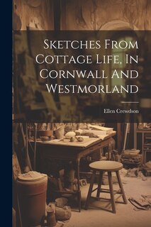 Front cover_Sketches From Cottage Life, In Cornwall And Westmorland