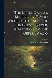Couverture_The Little Dwarf's Mirror [by O. Von Wildermuth] And The Children's Prayer, Adapted From The Germ. By A.l.g