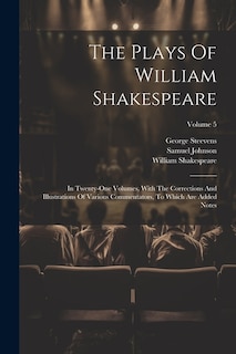 The Plays Of William Shakespeare: In Twenty-one Volumes, With The Corrections And Illustrations Of Various Commentators, To Which Are Added Notes; Volume 5