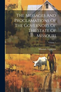 Couverture_The Messages And Proclamations Of The Governors Of The State Of Missouri; Volume 1