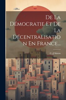 Front cover_De La Démocratie Et De La Décentralisation En France...