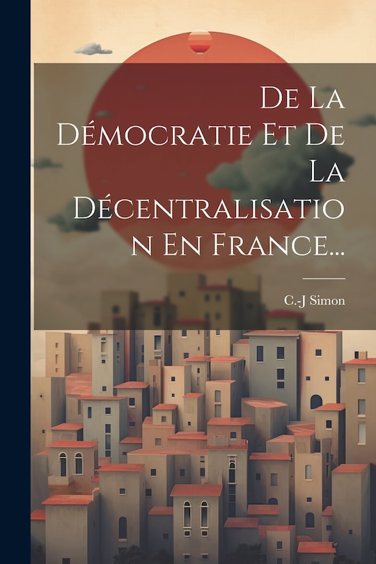 Front cover_De La Démocratie Et De La Décentralisation En France...