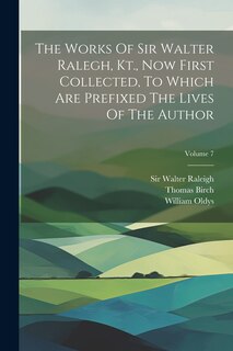 Front cover_The Works Of Sir Walter Ralegh, Kt., Now First Collected, To Which Are Prefixed The Lives Of The Author; Volume 7