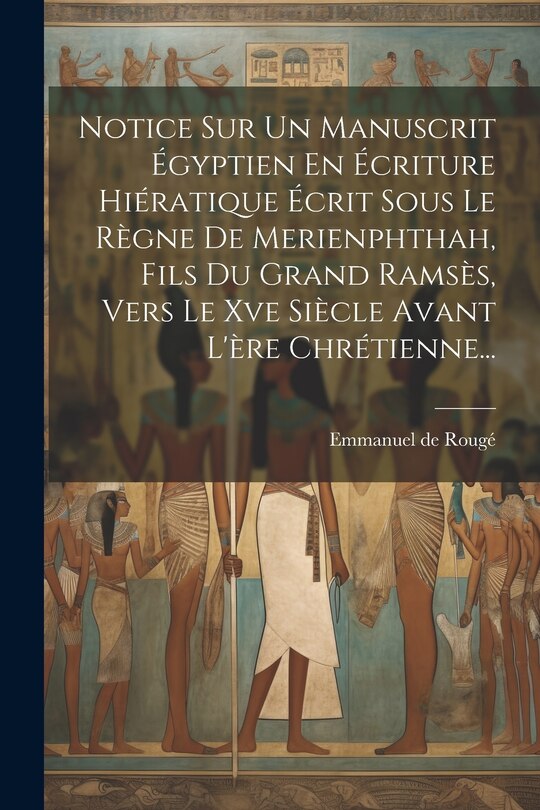 Couverture_Notice Sur Un Manuscrit Égyptien En Écriture Hiératique Écrit Sous Le Règne De Merienphthah, Fils Du Grand Ramsès, Vers Le Xve Siècle Avant L'ère Chrétienne...
