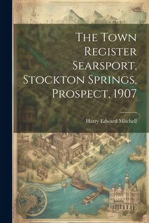 Front cover_The Town Register Searsport, Stockton Springs, Prospect, 1907