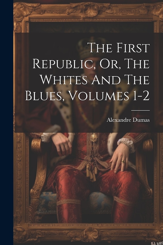 Couverture_The First Republic, Or, The Whites And The Blues, Volumes 1-2