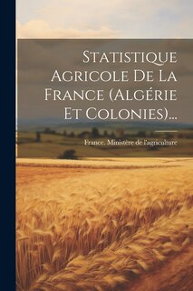 Front cover_Statistique Agricole De La France (algérie Et Colonies)...