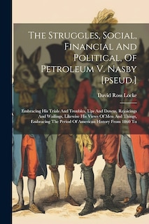 Front cover_The Struggles, Social, Financial And Political, Of Petroleum V. Nasby [pseud.]