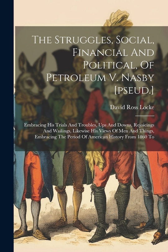 Front cover_The Struggles, Social, Financial And Political, Of Petroleum V. Nasby [pseud.]