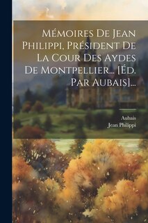 Front cover_Mémoires De Jean Philippi, Président De La Cour Des Aydes De Montpellier... [éd. Par Aubais]...