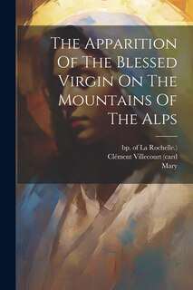Front cover_The Apparition Of The Blessed Virgin On The Mountains Of The Alps