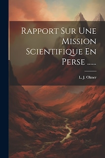 Rapport Sur Une Mission Scientifique En Perse ......