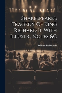 Couverture_Shakespeare's Tragedy Of King Richard Ii, With Illustr., Notes &c