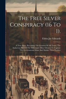 Front cover_The Free Silver Conspiracy (16 To 1).