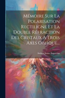 Front cover_Mémoire Sur La Polarisation Rectiligne Et La Double Réfraction Des Cristaux A Trois Axes Oblique...