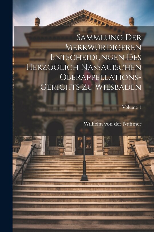 Front cover_Sammlung Der Merkwürdigeren Entscheidungen Des Herzoglich Nassauischen Oberappellations-gerichts Zu Wiesbaden; Volume 1