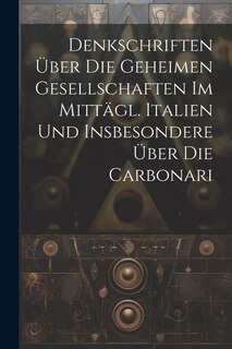 Couverture_Denkschriften Über Die Geheimen Gesellschaften Im Mittägl. Italien Und Insbesondere Über Die Carbonari
