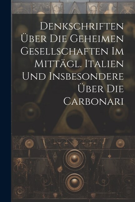 Couverture_Denkschriften Über Die Geheimen Gesellschaften Im Mittägl. Italien Und Insbesondere Über Die Carbonari