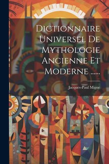 Couverture_Dictionnaire Universel De Mythologie Ancienne Et Moderne ......