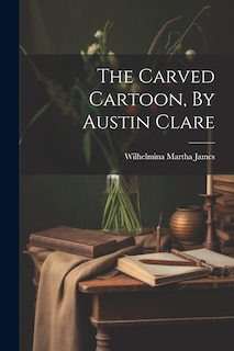 Front cover_The Carved Cartoon, By Austin Clare