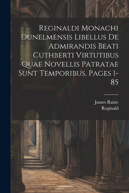 Front cover_Reginaldi Monachi Dunelmensis Libellus De Admirandis Beati Cuthberti Virtutibus Quae Novellis Patratae Sunt Temporibus, Pages 1-85