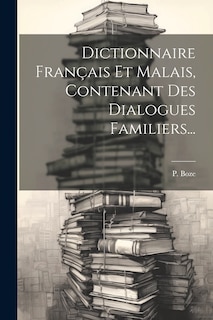 Front cover_Dictionnaire Français Et Malais, Contenant Des Dialogues Familiers...