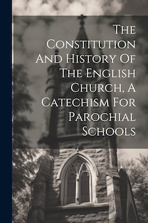 Couverture_The Constitution And History Of The English Church, A Catechism For Parochial Schools