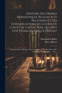 Couverture_Histoire Des Ordres Monastiques, Religieux Et Militaires Et Des Congregations Seculieres De L'un Et De L'autre Sexe, Qui Ont Esté Éstablies Jusqu'à Présent