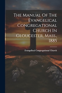 Front cover_The Manual Of The Evangelical Congregational Church In Gloucester, Mass., 1885
