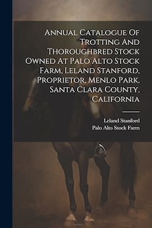 Couverture_Annual Catalogue Of Trotting And Thoroughbred Stock Owned At Palo Alto Stock Farm, Leland Stanford, Proprietor, Menlo Park, Santa Clara County, California