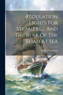 Couverture_Regulation Lights For Steamers ... And The Rule Of The Road At Sea