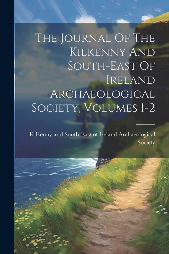 Front cover_The Journal Of The Kilkenny And South-east Of Ireland Archaeological Society, Volumes 1-2