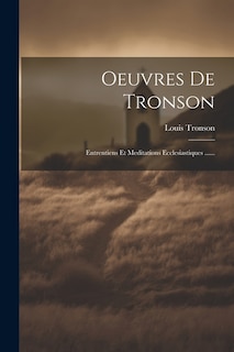 Oeuvres De Tronson: Entrentiens Et Meditations Ecclesiastiques ......