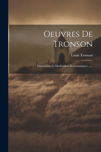 Oeuvres De Tronson: Entrentiens Et Meditations Ecclesiastiques ......