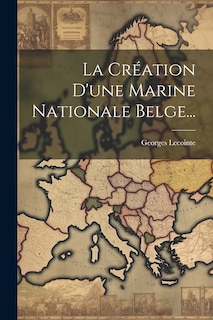 Couverture_La Création D'une Marine Nationale Belge...