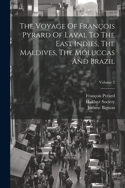 The Voyage Of François Pyrard Of Laval To The East Indies, The Maldives, The Moluccas And Brazil; Volume 2