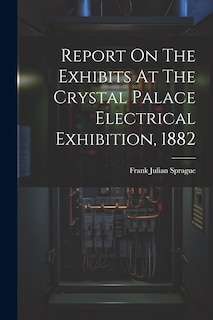 Front cover_Report On The Exhibits At The Crystal Palace Electrical Exhibition, 1882