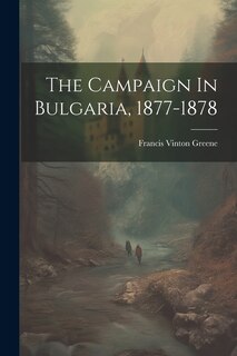 The Campaign In Bulgaria, 1877-1878