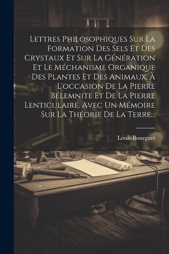 Front cover_Lettres Philosophiques Sur La Formation Des Sels Et Des Crystaux Et Sur La Génération Et Le Méchanisme Organique Des Plantes Et Des Animaux, À L'occasion De La Pierre Bélemnite Et De La Pierre Lenticulaire, Avec Un Mémoire Sur La Théorie De La Terre...